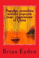 Pagodas, pomeloes and the popcorn man: impressions of China 1546516492 Book Cover