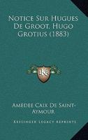 Notice Sur Hugues de Groot, Hugo Grotius (1883) 1167422392 Book Cover