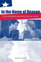 In the Name of Reason: Technocrats and Politics in Chile 0271034548 Book Cover