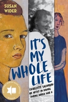 It's My Whole Life: Charlotte Salomon Paints and Writes Against Time 1324015454 Book Cover