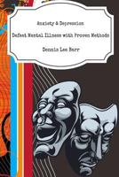 Anxiety and Depression: Defeat Mental Illness with Surefire Tested Methods 1539876489 Book Cover