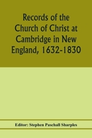 Records of the Church of Christ at Cambridge in New England: 1632-1830, Comprising the Ministerial Records of Baptisms, Marriages, Deaths, Admission ... Communion, Dismissals and Church Proceedings 1019104627 Book Cover