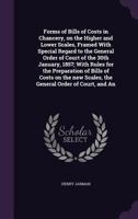 Forms of Bills of Costs in Chancery, on the Higher and Lower Scales, Framed with Special Regard to the General Order of Court of the 30th January, 1857; With Rules for the Preparation of Bills of Cost 1355941342 Book Cover