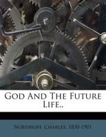 God and the Future Life: the Reasonableness of Christianity 1437085571 Book Cover