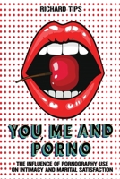 You, Me and Porn: The Influence of Pornography Use on Intimacy and Marital Satisfaction 1801580464 Book Cover