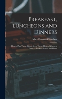 Breakfast, Luncheons and Dinners: How to Plan Them, How to Serve Them, How to Behave at Them: A Book for School and Home B0BRWLB6P8 Book Cover