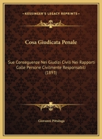 Cosa Giudicata Penale: Sue Conseguenze Nei Giudizi Civili Nei Rapporti Colle Persone Civilmente Responsabili (1893) 1162422688 Book Cover