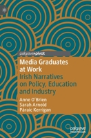 Media Graduates at Work: Irish Narratives on Policy, Education and Industry 303066032X Book Cover