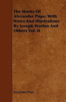 The Works of Alexander Pope, Vol. 2: New Edition, Including Several Hundred Unpublished Letters, and Other New Materials, Collected in Part by the Late Rt. Hon. John Wilson Croker 1011622459 Book Cover