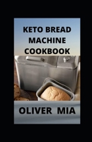 KETO BREAD MACHINE COOKBOOK: Keto-Friendly Baking Recipes for Your Bread Machine B08RNYNL84 Book Cover