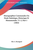 Monographies Communales Ou Etude Statistique, Historique Et Monumentale, V1-2, Part 1 (1864) 1168498643 Book Cover