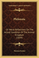 Philozoia: Or Moral Reflections On The Actual Condition Of The Animal Kingdom 1164684558 Book Cover