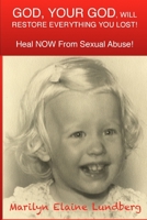 GOD, Your GOD, Will Restore Everything You Lost!: Heal NOW From Sexual Abuse 1546401040 Book Cover