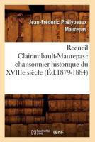 Recueil Clairambault-Maurepas: Chansonnier Historique Du Xviiie Sia]cle (A0/00d.1879-1884) 2012622291 Book Cover