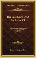 The Last Days of a Bachelor. An autobiography. 1241407657 Book Cover
