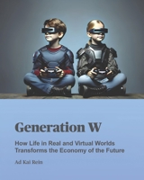 Generation W: How Life in Real and Virtual Worlds Transforms the Economy of the Future B0DXBSSM5R Book Cover