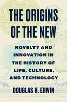 The Origins of the New: Novelty and Innovation in the History of Life, Culture, and Technology 0691178941 Book Cover