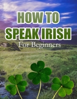 HOW TO SPEAK IRISH: For Beginners B08VRBW431 Book Cover