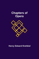 Chapters of Opera: Chapters of Opera Being historical and critical observations and records concerning the lyric drama in New York from its earliest days down to the present time 1516839455 Book Cover