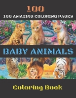 100 BABY ANIMALS COLORING BOOK: A Coloring Book For Adults and Children's Featuring Most Beautiful 100 Incredible and Lovable Cute Baby Animals ... ... Animals for Stress Relief and Relaxation. B093RS7KGB Book Cover