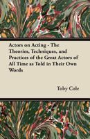 Actors on Acting - The Theories, Techniques, and Practices of the Great Actors of All Time as Told in Their Own Words 1447439317 Book Cover