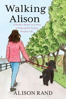 Walking Alison: A Poodle's Mostly True Story of Helping Her Human Navigate Life 1637558201 Book Cover
