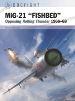 MiG-21 “FISHBED”: Opposing Rolling Thunder 1966–68 1472857569 Book Cover