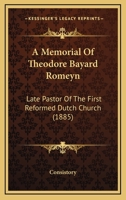 A Memorial Of Theodore Bayard Romeyn: Late Pastor Of The First Reformed Dutch Church 1165886286 Book Cover
