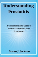 Understanding Prostatitis: A Comprehensive Guide to Causes, Symptoms, and Treatments B0FHWJT66Z Book Cover