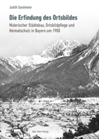 Die Erfindung Des Ortsbildes: Malerischer Stadtebau, Ortsbildpflege Und Heimatschutz in Bayern Um 1900 3786129002 Book Cover