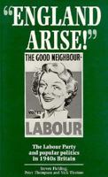 England Arise!: The Labour Party and Popular Politics in 1940s Britian 0719039932 Book Cover