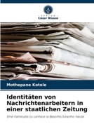 Identitäten von Nachrichtenarbeitern in einer staatlichen Zeitung: Eine Fallstudie zu Lentsoe la Basotho/Lesotho heute 6204079824 Book Cover