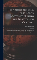 The Arctic Regions, and Polar Discoveries During the Nineteenth Century [microform]: With the Discoveries Made by Captain McClintock as to the Fate of the Franklin Expedition 101388745X Book Cover