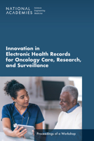 Innovation in Electronic Health Records for Oncology Care, Research, and Surveillance: Proceedings of a Workshop 030969387X Book Cover