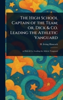The High School Captain of the Team; or, Dick & Co. Leading the Athletic Vanguard 1023137798 Book Cover