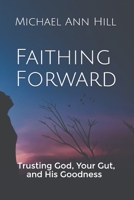 Faithing Forward: Trusting God Your Gut and His Goodness 1676477667 Book Cover