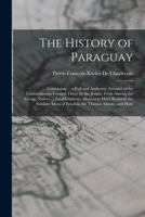 The History of Paraguay: Containing ... a Full and Authentic Account of the Establishments Formed There by the Jesuits, From Among the Savage Natives ... Ideas of Fenelon, Sir Thomas Moore, and Plato 1378904214 Book Cover