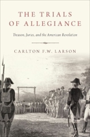 The Trials of Allegiance: Treason, Juries, and the American Revolution 0190932740 Book Cover
