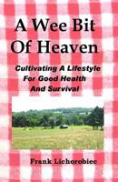 A Wee Bit of Heaven: Cultivating a Lifestyle for Good Health and Survival 146638462X Book Cover