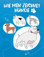 Wie Man Zeichnet - Hunde: Zeichnen Sie s��e und lustige Hunde und Welpen. Buch zum Zeichnen und F�rben f�r Kinder und Anf�nger, blaue Abdeckung mit Hunden B086Y5MYTX Book Cover
