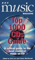 BBC Music Magazine Top 1000 Cds Guide / Edited by Erik Levi and Calum Macdona: A Critical Guide to the Best Classical Music Cds 1574670182 Book Cover