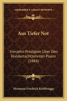Aus Tiefer Not: Vierzehn Predigten Uber Den Hundertachtzehnten Psalm (1884) 1167537548 Book Cover