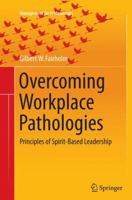 Overcoming Workplace Pathologies: Principles of Spirit-Based Leadership 3319171534 Book Cover