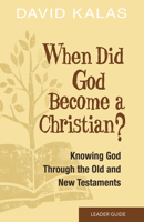 When Did God Become a Christian? Leader Guide: Knowing the God of the Old and New Testaments 1501830988 Book Cover