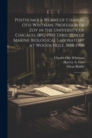 Posthumous Works of Charles Otis Whitman, Professor of zoy in the University of Chicago, 1892-1910; Director of Marine Biological Laboratory at Woods Hole, 1888-1908: 2 1022215256 Book Cover