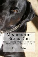 Minding the Black Dog : Overcoming Depression with Mindfulness Meditation 1977751504 Book Cover