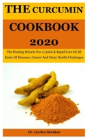 The Curcumin Cookbook 2020: The Healing Miracle For a Quick & Rapid Cure Of All Kinds Of Diseases, Cancer And Many Health Challenges B08PX94P37 Book Cover
