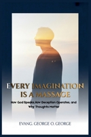 EVERY IMAGINATION IS A MASSAGE: How God Speaks, How Deception Operates, and Why Thoughts Matter B0GF6GKJ9W Book Cover