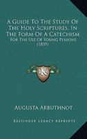A Guide To The Study Of The Holy Scriptures, In The Form Of A Catechism: For The Use Of Young Persons 116527471X Book Cover