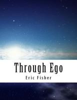 Through Ego: Adventures Through the Mind into Your Soul's Truth 0692976515 Book Cover